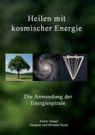 Heilen mit kosmischer Energie di Anton Stangl, Susanne Koch, Michael Koch edito da Books on Demand