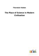The Place of Science in Modern Civilisation di Thorstein Veblen edito da Outlook Verlag