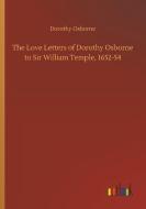 The Love Letters of Dorothy Osborne to Sir William Temple, 1652-54 di Dorothy Osborne edito da Outlook Verlag