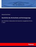 Geschichte des Kirchenlieds und Kirchengesangs di Eduard Emil Koch edito da hansebooks