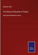 The History of Education in Virginia di Edward D. Neill edito da Salzwasser-Verlag GmbH