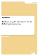 Die Bedeutung des E-Commerce für das Industriegütermarketing di Michael Fritz edito da Diplom.de
