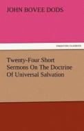 Twenty-Four Short Sermons On The Doctrine Of Universal Salvation di John Bovee Dods edito da TREDITION CLASSICS