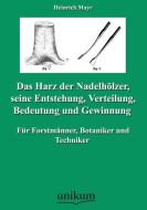 Das Harz der Nadelhölzer, seine Entstehung, Verteilung, Bedeutung und Gewinnung di Heinrich Mayr edito da UNIKUM