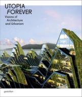 Utopia Forever di Lukas Feireiss edito da Die Gestalten Verlag