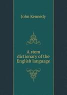 A Stem Dictionary Of The English Language di John Kennedy edito da Book On Demand Ltd.