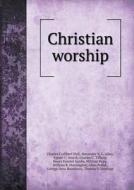 Christian Worship di Charles Cuthbert Hall, Alexander V G Allen, Egbert C Smyth edito da Book On Demand Ltd.