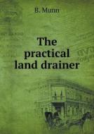 The Practical Land Drainer di B Munn edito da Book On Demand Ltd.