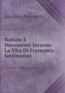 Notizie E Documenti Intorno La Vita Di Francesco Settimanni di Giovanni Benedetti edito da Book On Demand Ltd.