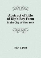 Abstract Of Title Of Kip's Bay Farm In The City Of New York di John J Post edito da Book On Demand Ltd.
