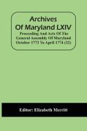 Archives Of Maryland LXIV ; Proceeding And Acts Of The General Assembly Of Maryland October 1773 To April 1774 (32) edito da Alpha Editions