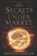Secrets Of The Under Market di Harlow Krysten Harlow edito da Independently Published