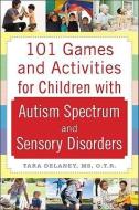 101 Games and Activities for Children With Autism, Asperger's and Sensory Processing Disorders di Tara Delaney edito da McGraw-Hill Education - Europe