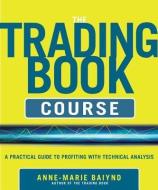 The Trading Book Course:   A Practical Guide to Profiting with Technical Analysis di Anne-Marie Baiynd edito da McGraw-Hill Education