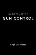 In Defense of Gun Control di Hugh Lafollette edito da OXFORD UNIV PR
