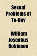 Sexual Problems Of To-day di William Josephus Robinson edito da General Books Llc