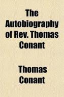 The Autobiography Of Rev. Thomas Conant di Thomas Conant edito da General Books Llc