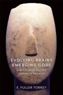 Evolving Brains, Emerging Gods di E. Fuller Torrey edito da Columbia Univers. Press