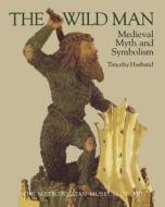 The Wild Man: Medieval Myth and Symbolism di Timothy B. Husband, Gloria Gilmore-House edito da Metropolitan Museum of Art New York