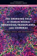 The Emerging Field of Human Neural Organoids, Transplants, and Chimeras: Science, Ethics, and Governance di National Academies Of Sciences Engineeri, Policy And Global Affairs, Committee on Science Technology and Law edito da NATL ACADEMY PR