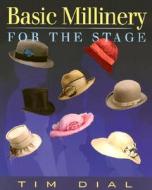 Basic Millinery for the Stage di Tim Dial, Dial Timothy, Timothy Dial edito da HEINEMANN PUB