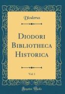 Diodori Bibliotheca Historica, Vol. 1 (Classic Reprint) di Diodorus Diodorus edito da Forgotten Books