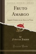Fruto Amargo: Juguete Comico En Un Acto y En Verso (Classic Reprint) di Federico Jaques edito da Forgotten Books