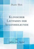 Klinischer Leitfaden Der Augenheilkunde (Classic Reprint) di Julius Von Michel edito da Forgotten Books