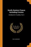 South-eastern France Including Corsica di Karl Baedeker edito da Franklin Classics