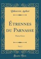 Étrennes Du Parnasse, Vol. 2: Poetes Grecs (Classic Reprint) di Unknown Author edito da Forgotten Books