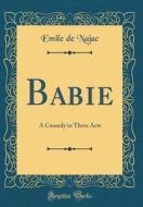 Babie: A Comedy in Three Acts (Classic Reprint) di Emile De Najac edito da Forgotten Books