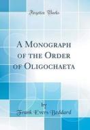 A Monograph of the Order of Oligochaeta (Classic Reprint) di Frank Evers Beddard edito da Forgotten Books