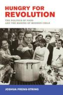 Hungry For Revolution di Joshua Frens-String edito da University Of California Press