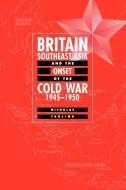 Britain, Southeast Asia and the Onset of the Cold War, 1945 1950 di Nicholas Tarling edito da Cambridge University Press