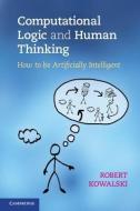 Computational Logic and Human Thinking di Robert (Imperial College London) Kowalski edito da Cambridge University Press