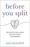 Before You Split: Find What You Really Want for the Future of Your Marriage di Toni Nieuwhof edito da WATERBROOK PR