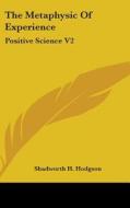 The Metaphysic Of Experience: Positive S di SHADWORTH H HODGSON edito da Kessinger Publishing