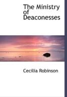 The Ministry of Deaconesses di Cecilia Robinson edito da BiblioLife