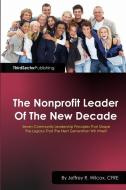 The Nonprofit Leader Of The New Decade di CFRE Jeffrey R. Wilcox edito da Lulu.com