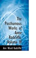 The Posthumous Works Of Anne Radcliffe, Volume Iv di Ann Ward Radcliffe edito da Bibliolife
