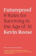 Futureproof: 9 Rules for Humans in the Age of Automation di Kevin Roose edito da RANDOM HOUSE
