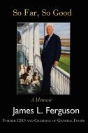 So Far, So Good: A Memoir di James Ferguson edito da AUTHORHOUSE