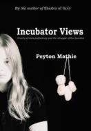 Incubator Views: A Story of Teen Pregnancy and the Struggle of Her Preemie di Peyton Mathie edito da AUTHORHOUSE
