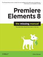 Premiere Elements 8: The Missing Manual di Chris Grover edito da OREILLY MEDIA