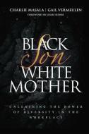 Black Son White Mother: Unleashing the Power of Diversity in the Workplace di Gail Vermeulen, Charlie Masala edito da LIGHTNING SOURCE INC
