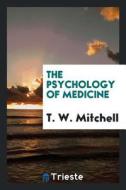The Psychology of Medicine di T. W. Mitchell edito da LIGHTNING SOURCE INC