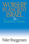 Worship in Ancient Israel: An Essential Guide di Walter Brueggemann edito da ABINGDON PR