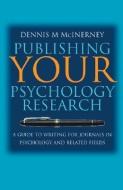 Publishing Your Psychology Research: A Guide to Writing for Journals in Psychology and Related Fields di Dennis Michael McInerney edito da SAGE PUBN