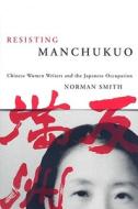 Resisting Manchukuo di Norman Smith edito da UBC Press