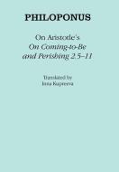 On Aristotle's "On Coming-to-Be and Perishing 2.5-11" di Philoponus edito da Cornell University Press